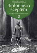 Białowieża szeptem. Historie z Puszczy Białowieskiej - Kamińska Anna