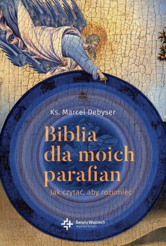 Biblia dla moich parafian. Jak czytać, aby rozumieć. Tom 1 - Debyser Marcel