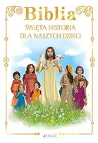 Biblia. Święta historia dla naszych dzieci Opracowanie zbiorowe