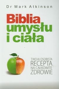 Biblia umysłu i ciała. Twoja osobista recepta na całkowite zdrowie - Atkinson Mark