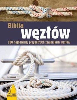 Biblia węzłów. 200 najbardziej przydatnych żeglarskich węzłów - Opracowanie zbiorowe