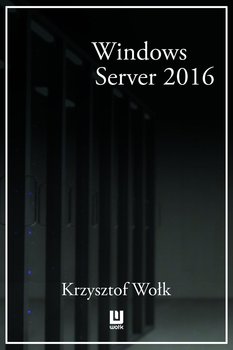 Biblia Windows Server 2016. Podręcznik administratora - Wołk Krzysztof