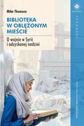 Biblioteka w oblężonym mieście. O wojnie w Syrii i odzyskanej nadziei - Thomson Mike