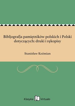Bibljografja pamiętników polskich i Polski dotyczących: druki i rękopisy - Koźmian Stanisław