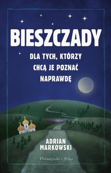 Bieszczady. Dla tych, którzy chcą je poznać naprawdę - Markowski Adrian