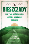 Bieszczady. Dla tych, którzy lubią chodzić własnymi drogami - Markowski Adrian