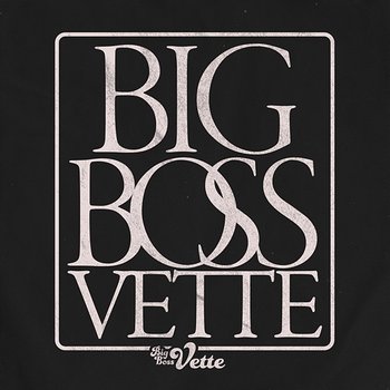 Big Boss Vette - Big Boss Vette