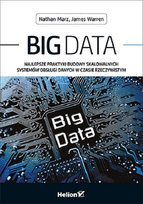 Big Data. Najlepsze praktyki budowy skalowalnych systemów obsługi danych w czasie rzeczywistym Warren James, Marz Nathan