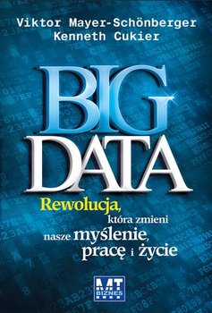 Big Data. Rewolucja, która zmieni nasze myślenie, pracę i życie - Mayer-Schonberger Viktor, Cukier Kenneth