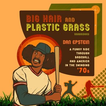 Big Hair and Plastic Grass - Dan Epstein