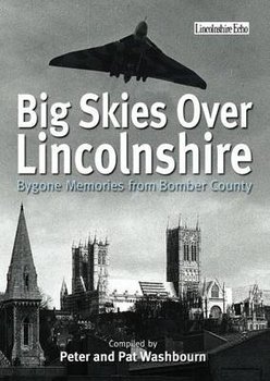 Big Skies Over Lincolnshire: Bygone Memories from Bomber Cou - Washbourne Peter