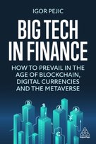 Big Tech in Finance: How To Prevail In the Age of Blockchain, Digital Currencies and Web3 Kogan Page Ltd.