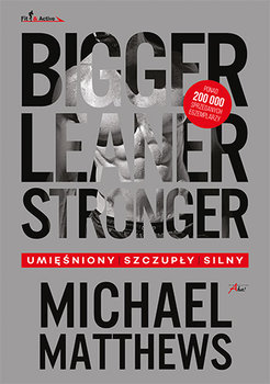 Bigger, Leaner, Stronger. Umięśniony, szczupły, silny - Matthews Michael