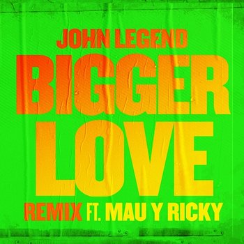 Bigger Love - John Legend, Mau y Ricky