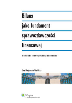 Bilans Jako Fundament Sprawozdawczości Finansowej w Kontekście Zmian Współczesnej Rachunkowości - Walińska Ewa