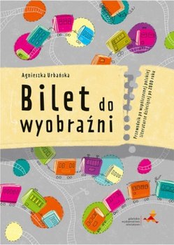 Bilet do wyobraźni. Przewodnik po współczesnej polskiej literaturze dziecięcej po 2000 roku - Urbańska Agnieszka