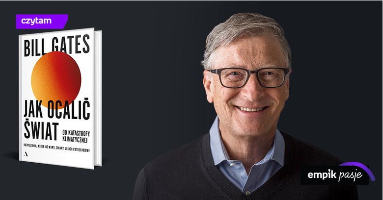 Bill Gates wydał książkę. Jak chce ocalić świat od katastrofy klimatycznej? Recenzja