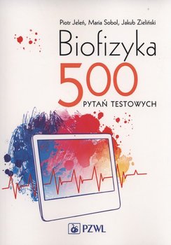 Biofizyka. 500 pytań testowych - Jeleń Piotr, Sobol Maria, Zieliński Jakub