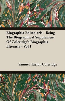 Biographia Epistolaris - Being The Biographical Supplement Of Coleridge's Biographia Literaria - Vol I - Coleridge Samuel Taylor