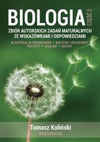 Biologia. Część 2. Zbiór autorskich zadań maturalnych ze wskazówkami i odpowiedziami. Klasyfikacja organizmów. Bakterie i archeowce. Protisty. Rośliny. Grzyby