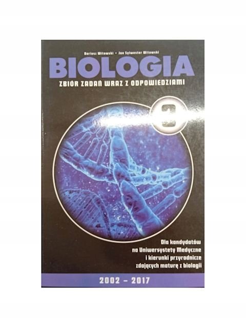 Biologia Zbiór zadań wraz z odpowiedziami . Tom I.. Tom 3. 2002 - 2017 ...