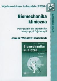 Biomechanika kliniczna. Podręcznik dla studentów medycyny i fizjoterapii - Błaszczyk Janusz