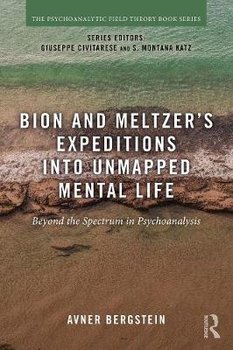 Bion and Meltzer's Expeditions into Unmapped Mental Life - Bergstein Avner