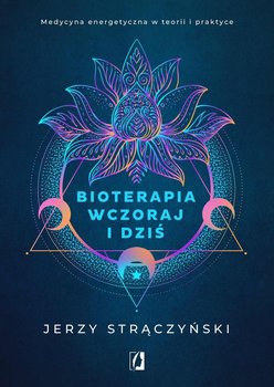 Bioterapia wczoraj i dziś. Medycyna energetyczna w teorii i praktyce - Strączyński Jerzy