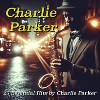 Bird's Legacy: 25 Essential Hits by Charlie Parker Charlie Parker