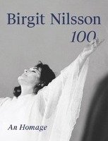 Birgit Nilsson. 100 - Bacquier Gabriel, Blaha Peter, Christiansen Rupert, Domingo Placido, Fischer Jens Malte, Freni Mirella