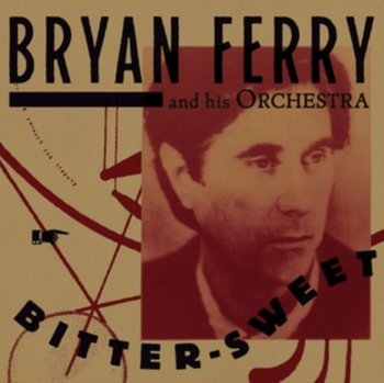 Bitter Sweet (Deluxe Edition) - The Bryan Ferry Orchestra