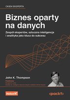 Biznes oparty na danych. Zespół ekspertów, sztuczna inteligencja i analityka jako klucz do sukcesu Douglas B. Laney, John K. Thompson