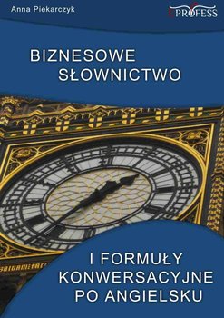 Biznesowe słownictwo i formuły konwersacyjne po angielsku - Piekarczyk Anna