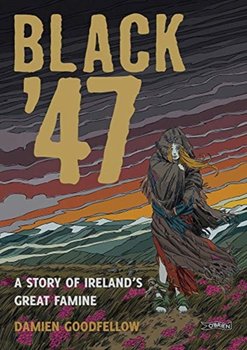 Black 47: A Story of Irelands Great Famine: A Graphic Novel - Damien Goodfellow