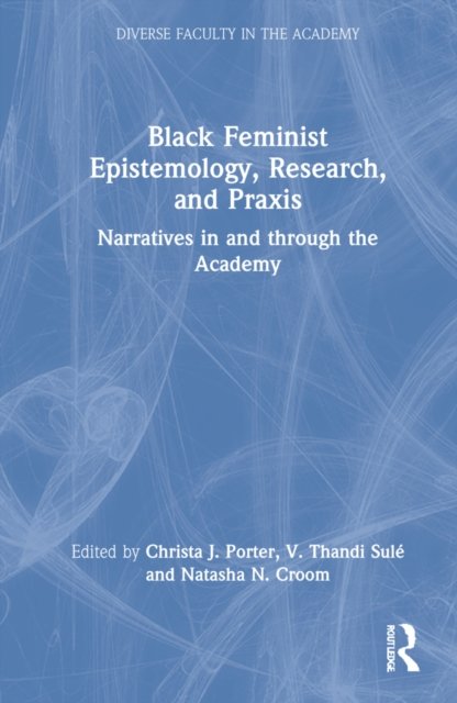 Black Feminist Epistemology, Research, And Praxis: Narratives In And ...