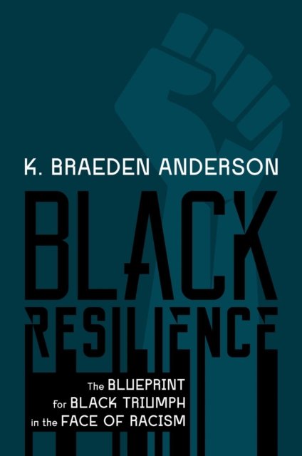 Black Resilience: The Blueprint For Black Triumph In The Face Of Racism ...