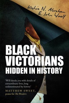 Black Victorians. Hidden in History - Keshia N. Abraham