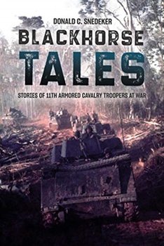 Blackhorse Tales: Stories of 11th Armored Cavalry Troopers at War - Don Snedeker
