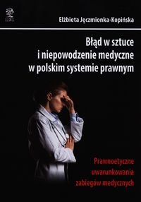 Błąd w sztuce i niepowodzenie medyczne w polskim systemie prawnym - Jęczmionka-Kopińska Elżbieta