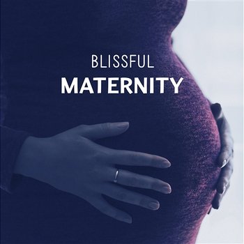 Blissful Maternity – Peaceful Music for Future Mom, Prenatal Yoga and Medutation, Expecting a Baby, Labor and Deliver, Calm Down Before Giving Birth - Future Moms Academy