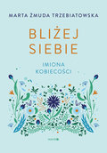 Bliżej siebie. Imiona kobiecości - Marta Żmuda Trzebiatowska