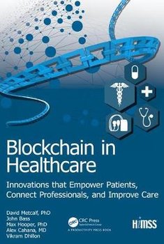 Blockchain in Healthcare: Innovations that Empower Patients, Connect Professionals and Improve Care - Dhillon Vikram