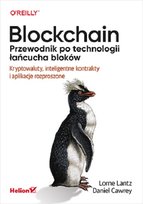 Blockchain. Przewodnik po technologii łańcucha bloków. Kryptowaluty, inteligentne kontrakty i aplikacje rozproszone Daniel Cawrey, Lorne Lantz