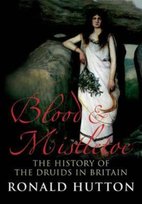 Blood and Mistletoe: The History of the Druids in Britain Hutton Ronald