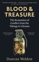 Blood and Treasure: The Economics of Conflict from the Vikings to Ukraine Duncan Weldon
