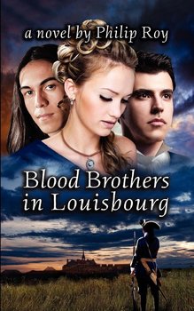 Blood Brothers in Louisbourg - Roy Philip