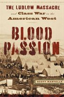 Blood Passion: The Ludlow Massacre and Class War in the American West, First Paperback Edition - Martelle Scott