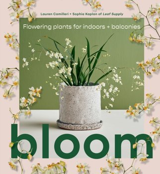Bloom: Flowering plants for indoors and balconies - Lauren Camilleri