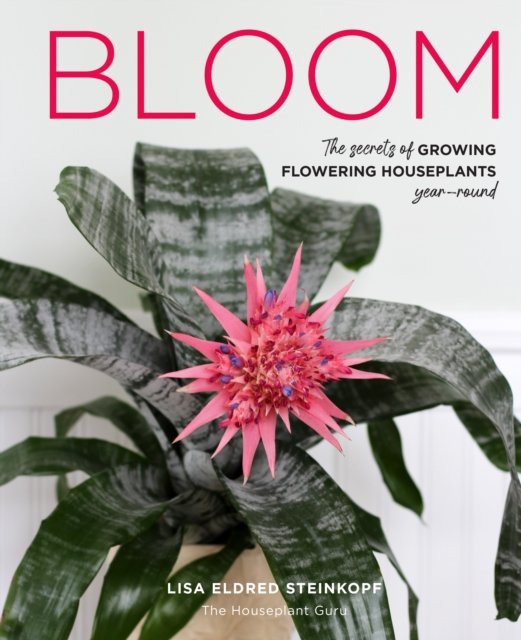Bloom The secrets of growing flowering houseplants yearround Lisa Eldred Steinkopf Książka