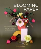 Blooming Paper: How to Handcraft Paper Flowers and Botanicals Laura Reed